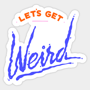 Let's Get Weird Sticker